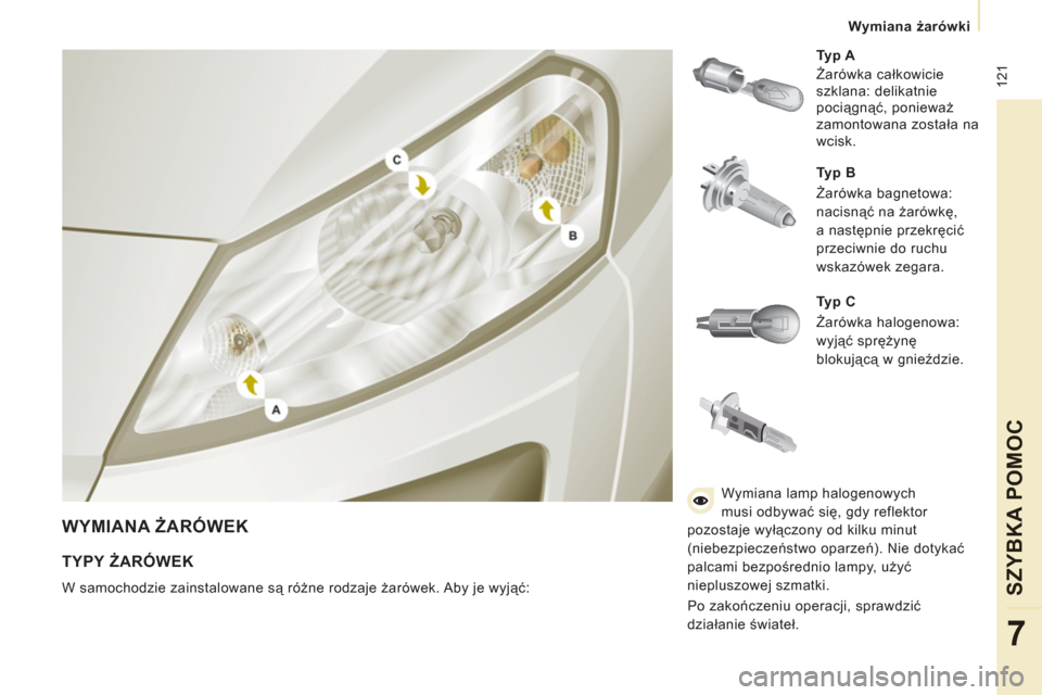 Peugeot Expert VU 2011  Instrukcja Obsługi (in Polish)  12
1
   
 
Wymiana żarówki  
 
SZYBKA POMOC
7
 
WYMIANA ŻARÓWEK 
 
 
Typ A  
  Żarówka całkowicie 
szklana: delikatnie 
pociągnąć, ponieważ 
zamontowana została na 
wcisk. 
   
Typ B  
  