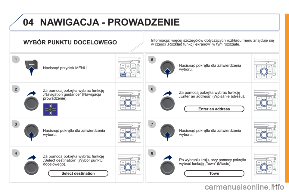 Peugeot Expert VU 2011  Instrukcja Obsługi (in Polish) 9.11
04
1
2
3
4
5
6
7
8
NAWIGACJA - PROWADZENIE 
   
Nacisnąć przycisk MENU.
   
Za pomocą pokrętła wybrać 
funkcję
„Navigation guidance” (Nawigacjaprowadzenie).  
   
Nacisnąć pokrętło