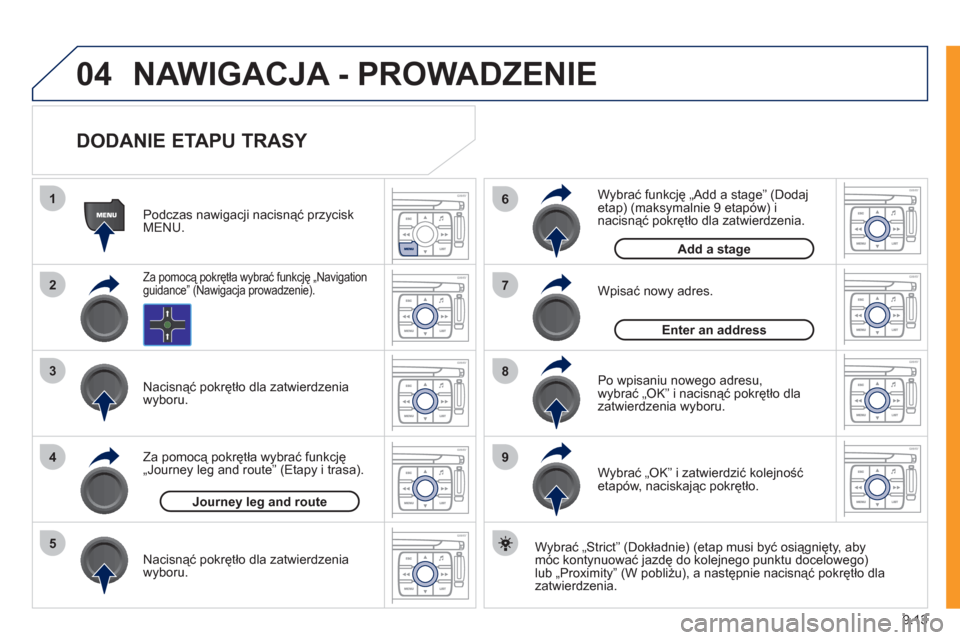 Peugeot Expert VU 2011  Instrukcja Obsługi (in Polish) 9.13
04
1
2
3
5
6
7
8
94
NAWIGACJA - PROWADZENIE 
   
DODANIE ETAPU TRASY 
 
 
Wybrać „Strict” (Dokładnie) (etap musi być osiągnięty, aby 
móc kontynuować jazdę do kolejnego punktu docelow