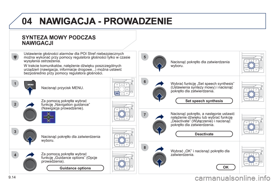 Peugeot Expert VU 2011  Instrukcja Obsługi (in Polish) 9.14
04
1
2
3
5
6
7
8
4
   
 
 
 
 
 
 
SYNTEZA MOWY PODCZAS 
NAWIGACJI 
   
Nacisnąć przycisk MENU.      
Ustawienie 
głośności alarmów dla POI Stref niebezpiecznych
można wykonać przy pomocy