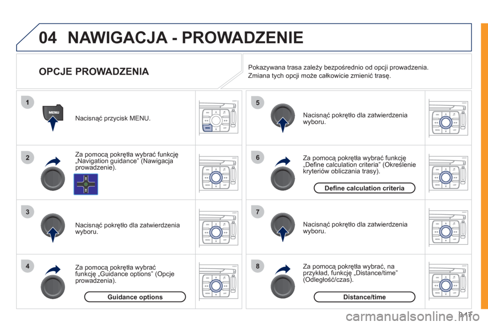 Peugeot Expert VU 2011  Instrukcja Obsługi (in Polish) 9.17
04
2
3
4
5
6
7
8
NAWIGACJA - PROWADZENIE 
   
 
 
 
 
 
 
OPCJE PROWADZENIA 
Za pomocą pokrętła wybrać funkcję 
„Navigation guidance” (Nawigacja 
prowadzenie). Nacisną
ć przycisk MENU.