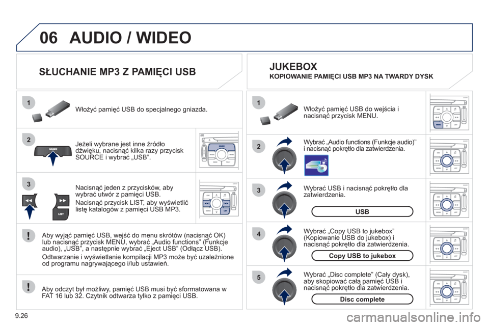 Peugeot Expert VU 2011  Instrukcja Obsługi (in Polish) 9.26
06
1
2
4
3
5
1
2
3
AUDIO / WIDEO 
   
 
 
 
 
 
 
SŁUCHANIE MP3 Z PAMIĘCI USB 
Jeżeli wybrane jest inne źródło 
dźwięku, nacisnąć kilka razy przycisk 
SOURCE i wybrać „USB”. Włoż
