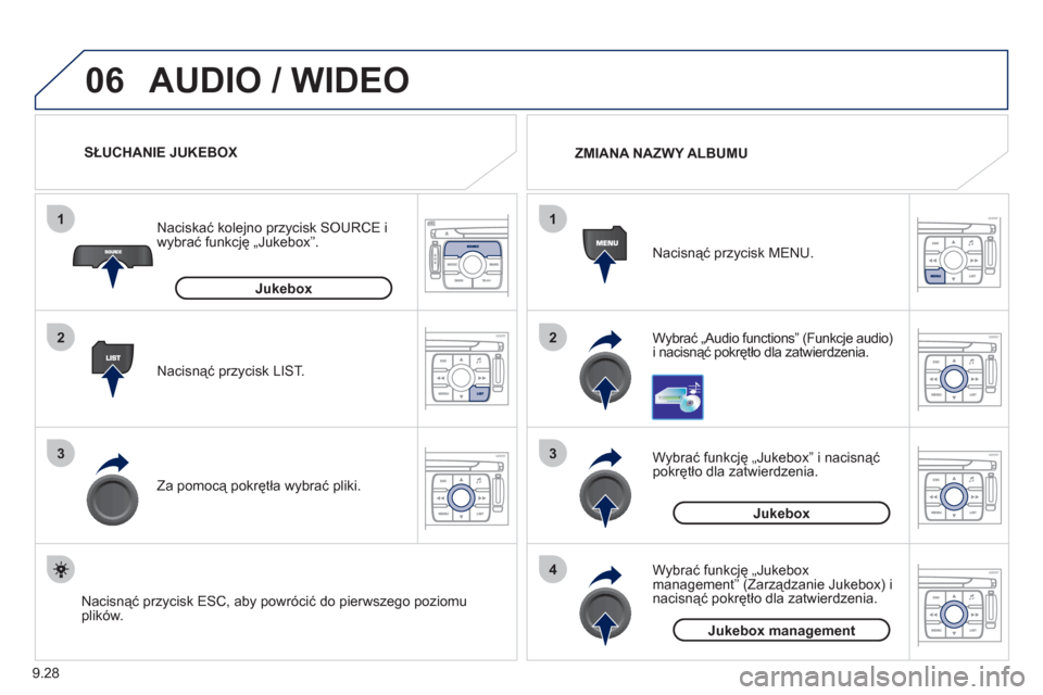 Peugeot Expert VU 2011  Instrukcja Obsługi (in Polish) 9.28
06
1
2
3
4
1
2
3
AUDIO / WIDEO 
Wybrać „Audio functions” (Funkcje audio) i nacisnąć pokrętło dla zatwierdzenia.  Nacisnąć przycisk MENU.  
ZMIANA NAZWY ALBUMU 
 
   
Wybrać funkcję 