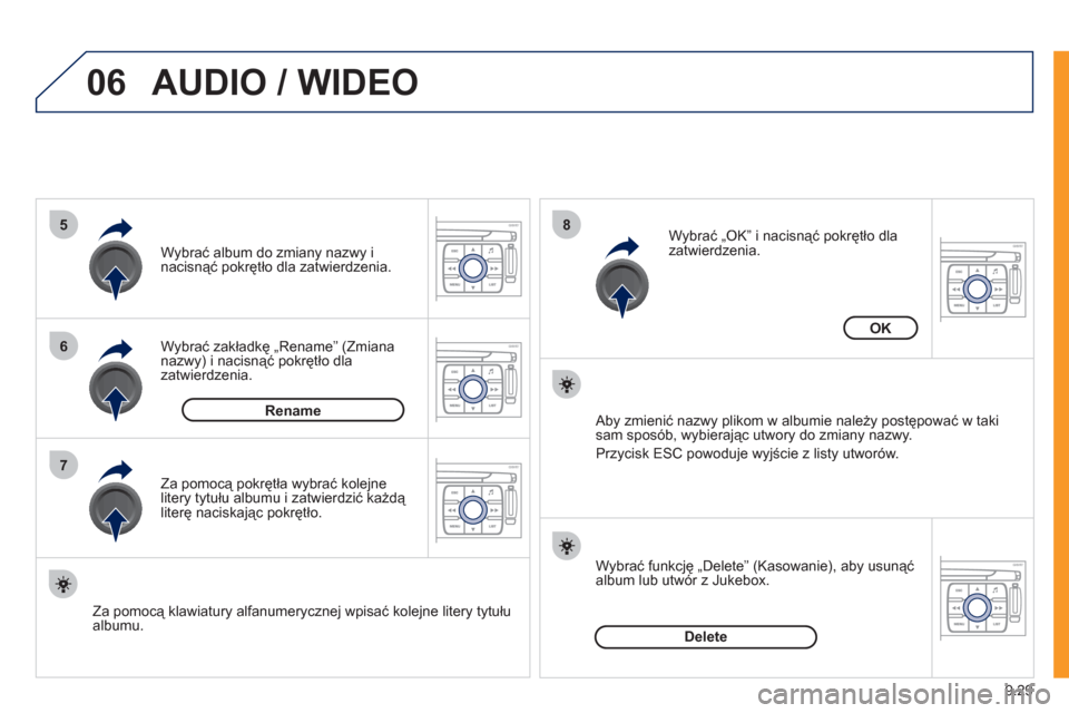 Peugeot Expert VU 2011  Instrukcja Obsługi (in Polish) 9.29
06
5
6
7
8
AUDIO / WIDEO 
Wybrać zakładkę „Rename” (Zmiana nazwy) i nacisnąć pokrętło dla 
zatwierdzenia.  Wybrać album do zmiany nazwy i 
nacisnąć pokrętło dla zatwierdzenia.
   