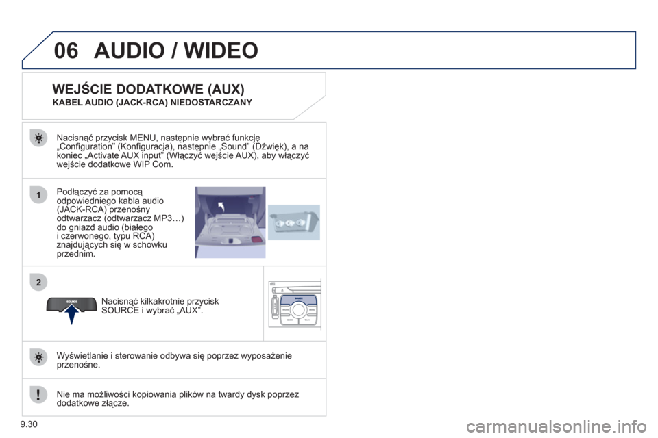 Peugeot Expert VU 2011  Instrukcja Obsługi (in Polish) 9.30
06
1
2
AUDIO / WIDEO 
Podłączyć za pomocą 
odpowiedniego kabla audio(JACK-RCA) przenośny 
odtwarzacz (odtwarzacz MP3…) 
do gniazd audio (białego i czerwonego, typu RCA)znajdujących się 