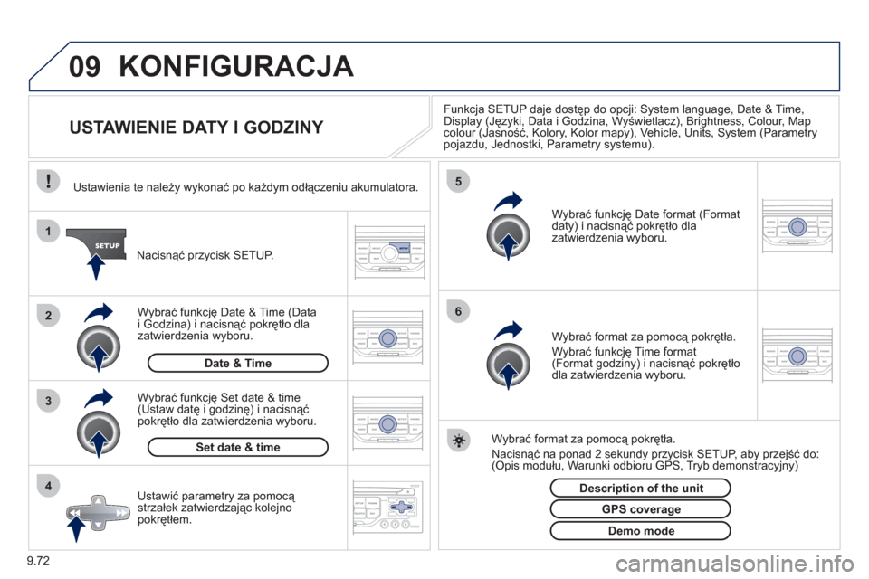 Peugeot Expert VU 2011  Instrukcja Obsługi (in Polish) 9.72
09
4 3 2 1
65
KONFIGURACJA 
   
 
 
 
 
 
 
 
 
 
 
USTAWIENIE DATY I GODZINY 
Funkcja SETUP daje dostęp do opcji: System language, Date & Time, 
Display (Języki, Data i Godzina, Wyświetlacz),