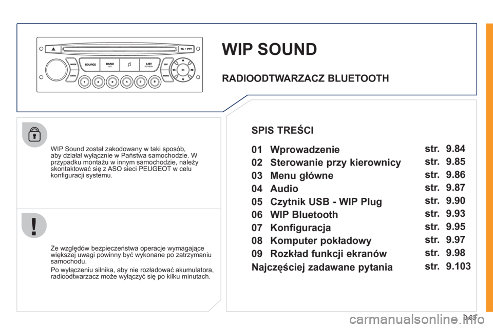 Peugeot Expert VU 2011  Instrukcja Obsługi (in Polish) 9.83
WIP SOUND
   
WIP Sound został zakodowany w taki sposób, 
aby działał wyłącznie w Państwa samochodzie. W przypadku montażu w innym samochodzie, należyskontaktować się z ASO sieci PEUGE