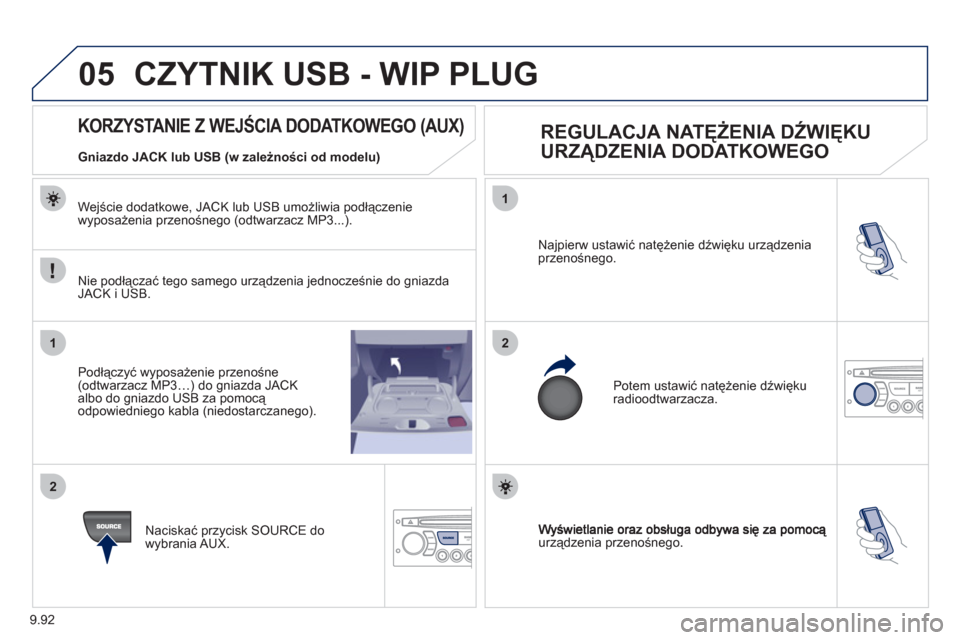Peugeot Expert VU 2011  Instrukcja Obsługi (in Polish) 9.92
05
1
21
2
urządzenia przenośnego. Najpierw ustawić natężenie dźwięku urządzenia 
przenośnego. 
  Potem ustawić natężenie dźwięku
radioodtwarzacza. 
 
 
 
 
 
 
 
 
 
 
 
 
 
 
KORZY