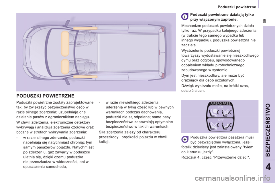 Peugeot Expert VU 2011 Instrukcja Obsługi (in Polish) 89
Poduszki powietrzne
BEZPIECZEŃSTWO
4
Poduszki powietrzne zostały zaprojektowane
tak, by zwiększyć bezpieczeństwo osób w
razie silnego zderzenia; uzupełniają one
działanie pasów Peugeot Expert VU 2011 Instrukcja Obsługi (in Polish) 89
Poduszki powietrzne
BEZPIECZEŃSTWO
4
Poduszki powietrzne zostały zaprojektowane
tak, by zwiększyć bezpieczeństwo osób w
razie silnego zderzenia; uzupełniają one
działanie pasów