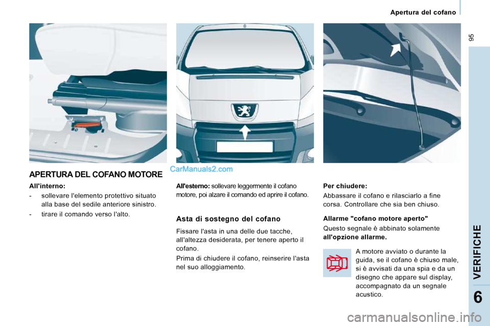Peugeot Expert VU 2010  Manuale del proprietario (in Italian)  95
   Apertura  del  cofano   
VERIFICHE
6
 APERTURA DEL COFANO MOTORE 
  
Allinterno:   
   -   sollevare lelemento protettivo situato  alla base del sedile anteriore sinistro. 
  -   tirare il co