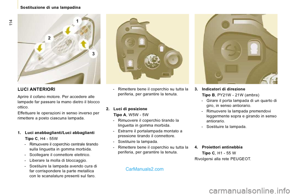 Peugeot Expert VU 2010 Manuale del proprietario (in Italian) 114
Sostituzione di una lampadina
3. Indicatori di direzione
Tipo B , PY21W - 21W (ambra)
- Girare il porta lampada di un quarto di giro, in senso antiorario.
- R Peugeot Expert VU 2010 Manuale del proprietario (in Italian) 114
Sostituzione di una lampadina
3. Indicatori di direzione
Tipo B , PY21W - 21W (ambra)
- Girare il porta lampada di un quarto di giro, in senso antiorario.
- R