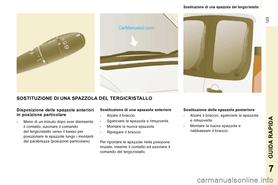 Peugeot Expert VU 2010  Manuale del proprietario (in Italian)  123
   Sostituzione  di  una  spazzola  del  tergicristallo   
GUIDA RAPIDA 
7
  Disposizione  delle  spazzole  anteriori  
in  posizione  particolare  
   -   Meno di un minuto dopo aver disinserito