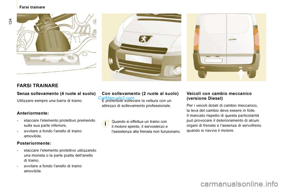 Peugeot Expert VU 2010  Manuale del proprietario (in Italian) 124
   Farsi  trainare   
  Senza sollevamento (4 ruote al suolo)  
 Utilizzare sempre una barra di traino.   
  Anteriormente:  
   -   staccare lelemento protettivo premendo  sulla sua parte inferi