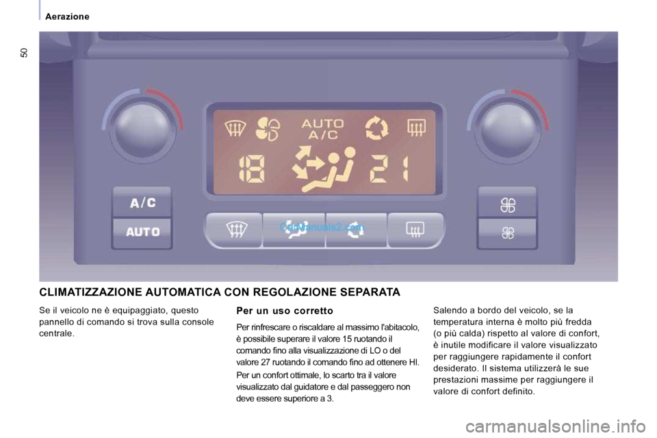 Peugeot Expert VU 2010  Manuale del proprietario (in Italian) 50
   Aerazione   
 CLIMATIZZAZIONE AUTOMATICA CON REGOLAZIONE SEPARATA 
  Per  un  uso  corretto  
 Per rinfrescare o riscaldare al massimo labitacolo, 
è possibile superare il valore 15 ruotando i