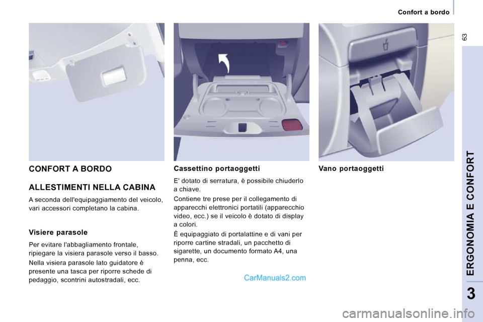 Peugeot Expert VU 2010  Manuale del proprietario (in Italian)  63
      Confort  a  bordo      
ERGONOMIA E CONFORT
3
 ALLESTIMENTI NELLA CABINA 
 A seconda dellequipaggiamento del veicolo,  
vari accessori completano la cabina.   Cassettino  portaoggetti  
 E