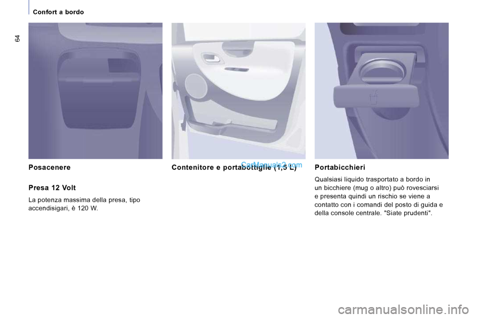 Peugeot Expert VU 2010  Manuale del proprietario (in Italian) 64
      Confort  a  bordo      
  Posacenere     Contenitore  e  portabottiglie  (1,5  L )     Portabicchieri 
 Qualsiasi liquido trasportato a bordo in  
un bicchiere (mug o altro) può rovesciarsi 