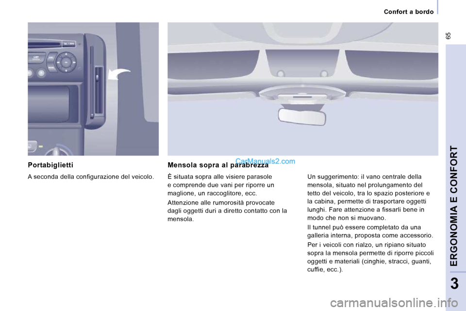 Peugeot Expert VU 2010  Manuale del proprietario (in Italian)  65
      Confort  a  bordo      
ERGONOMIA E CONFORT
3
  Portabiglietti  
 A seconda della configurazione del veicolo.    Mensola  sopra  al  parabrezza 
 È situata sopra alle visiere parasole  
e c