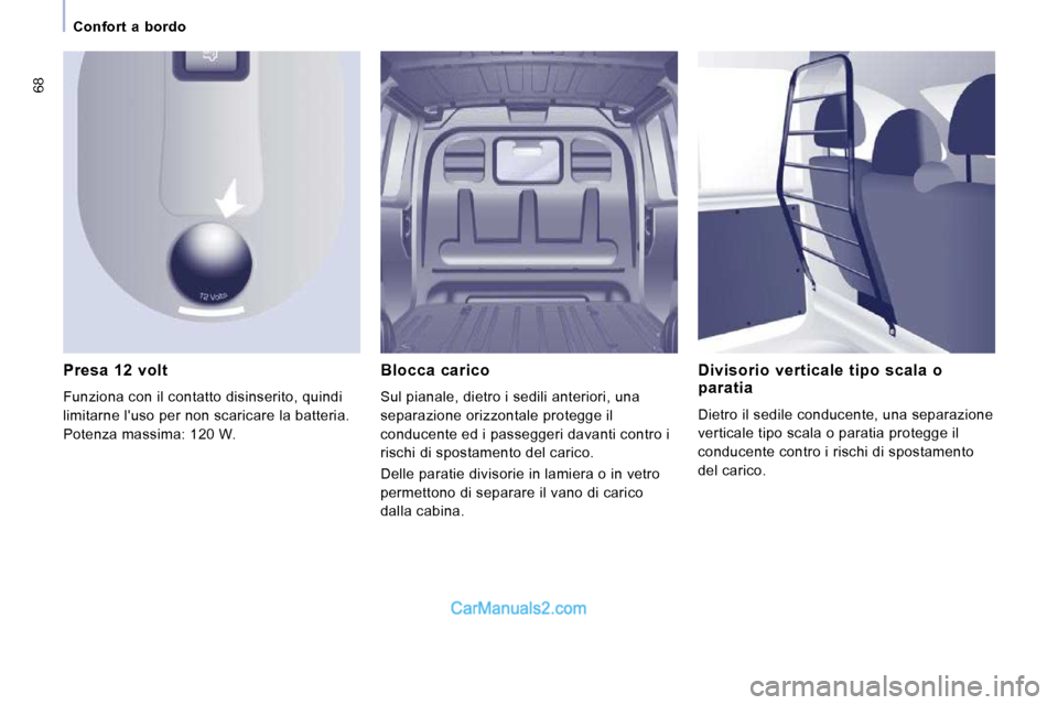 Peugeot Expert VU 2010  Manuale del proprietario (in Italian) 68
      Confort  a  bordo      
  Presa  12  volt  
 Funziona con il contatto disinserito, quindi  
limitarne luso per non scaricare la batteria. 
Potenza massima: 120 W.     Divisorio  verticale  t