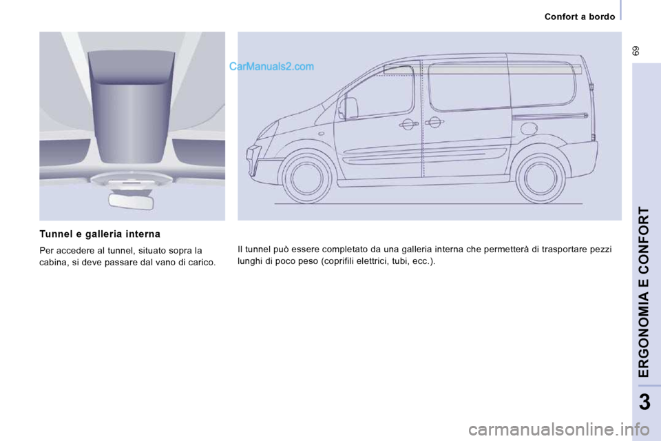 Peugeot Expert VU 2010  Manuale del proprietario (in Italian)  69
      Confort  a  bordo      
ERGONOMIA E CONFORT
3
  Tunnel  e  galleria  interna  
 Per accedere al tunnel, situato sopra la  
cabina, si deve passare dal vano di carico.  Il tunnel può essere 