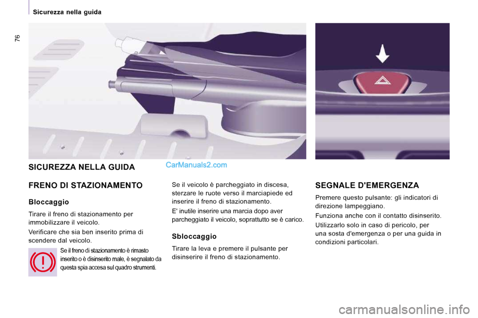 Peugeot Expert VU 2010  Manuale del proprietario (in Italian) 76
    Sicurezza  nella  guida    
 FRENO DI STAZIONAMENTO  Se il veicolo è parcheggiato in discesa,  
sterzare le ruote verso il marciapiede ed 
inserire il freno di stazionamento.  
 E inutile ins