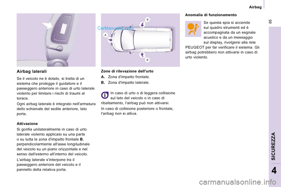 Peugeot Expert VU 2010  Manuale del proprietario (in Italian)  85
   Airbag   
SICUREZZA
4
 Se questa spia si accende  
sul quadro strumenti ed è 
accompagnata da un segnale 
acustico e da un messaggio 
sul display, rivolgersi alla rete 
PEUGEOT per far verific