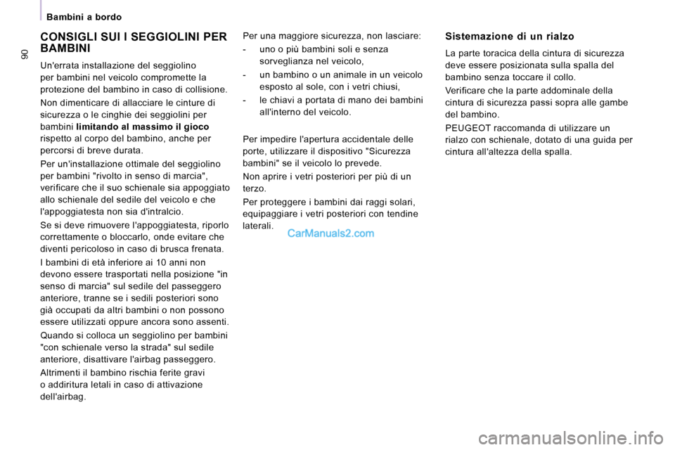 Peugeot Expert VU 2010  Manuale del proprietario (in Italian) 90
   Bambini  a  bordo   
 CONSIGLI SUI I SEGGIOLINI PER BAMBINI 
 Unerrata installazione del seggiolino  
per bambini nel veicolo compromette la 
protezione del bambino in caso di collisione.  
 No
