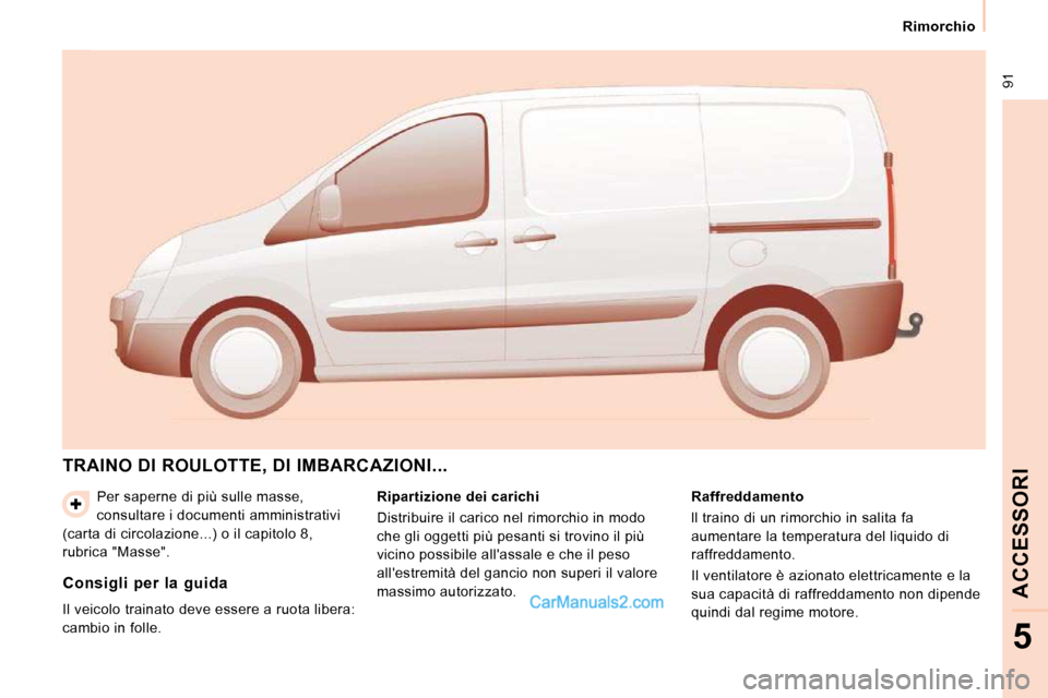 Peugeot Expert VU 2010  Manuale del proprietario (in Italian)  91
   Rimorchio   
ACCESSORI
5
 Per saperne di più sulle masse,  
consultare i documenti amministrativi 
(carta di circolazione...) o il capitolo 8, 
rubrica "Masse". 
 TRAINO DI ROULOTTE, DI IMBARC