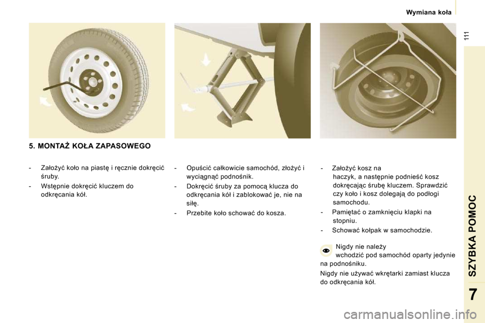 Peugeot Expert VU 2010  Instrukcja Obsługi (in Polish)  111
� � � �W�y�m�i�a�n�a�  �k�o�ł�a� � � 
SZYBKA POMOC
7
� � �-� �  �O�p�u;�c�i�ć� �c�a�ł�k�o�w�i�c�i�e� �s�a�m�o�c�h�ó�d�,� �z�ł�oG�y�ć� �i� �w�y�c�i"�g�n"�ć� �p�o�d�n�o;�n�i�k�.� 
� � �