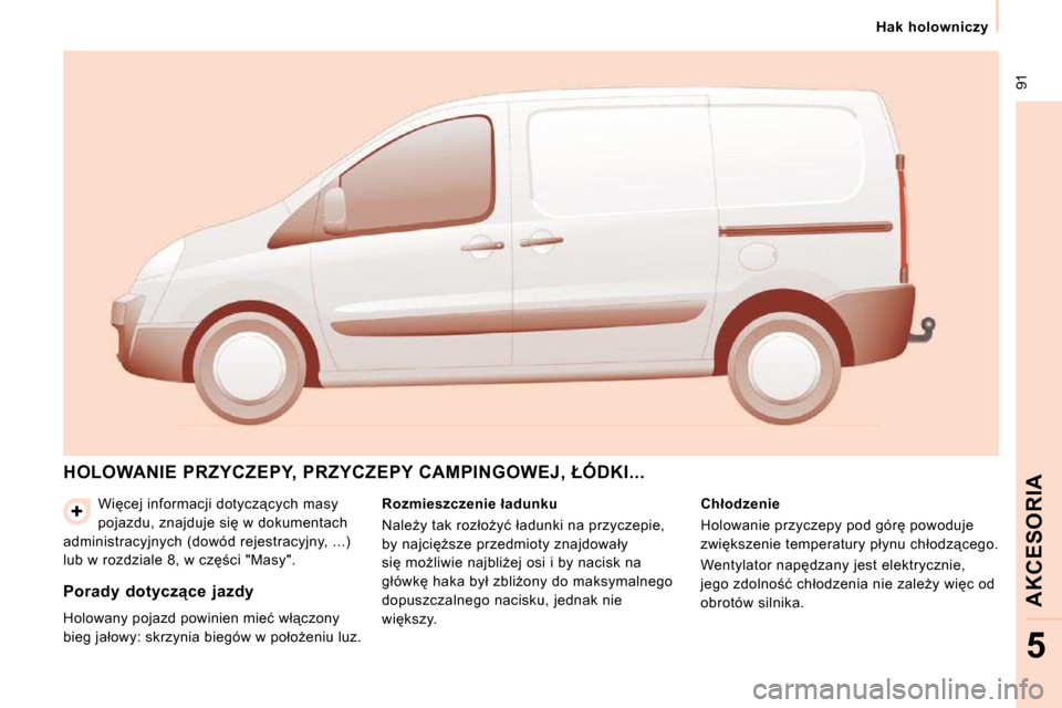 Peugeot Expert VU 2010  Instrukcja Obsługi (in Polish)  91
   Hak  holowniczy   
AKCESORIA
5
� �W�i�c�e�j� �i�n�f�o�r�m�a�c�j�i� �d�o�t�y�c�z"�c�y�c�h� �m�a�s�y�  
�p�o�j�a�z�d�u�,� �z�n�a�j�d�u�j�e� �s�i� �w� �d�o�k�u�m�e�n�t�a�c�h� 
�a�d�m�i�n�i�s�