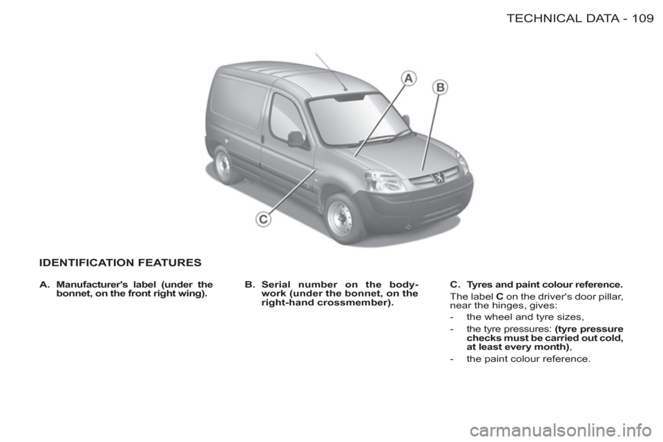 Peugeot M59 2012  Owners Manual - RHD (UK, Australia) 109 TECHNICAL DATA
-
IDENTIFICATION FEATURES
   
B. 
  Serial number on the body-
work (under the bonnet, on the  
right-hand crossmember). 
    
C. 
  Tyres and paint colour reference.   
 
 
The lab