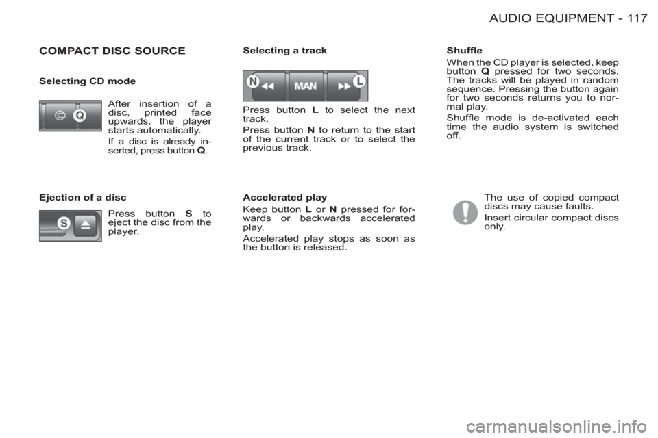 Peugeot M59 2012  Owners Manual - RHD (UK, Australia) 11 7AUDIO EQUIPMENT-
   
Ejection of a disc    
Shufﬂ e 
  When the CD player is selected, keep 
button  Q 
 pressed for two seconds. 
The tracks will be played in random 
sequence. Pressing the but