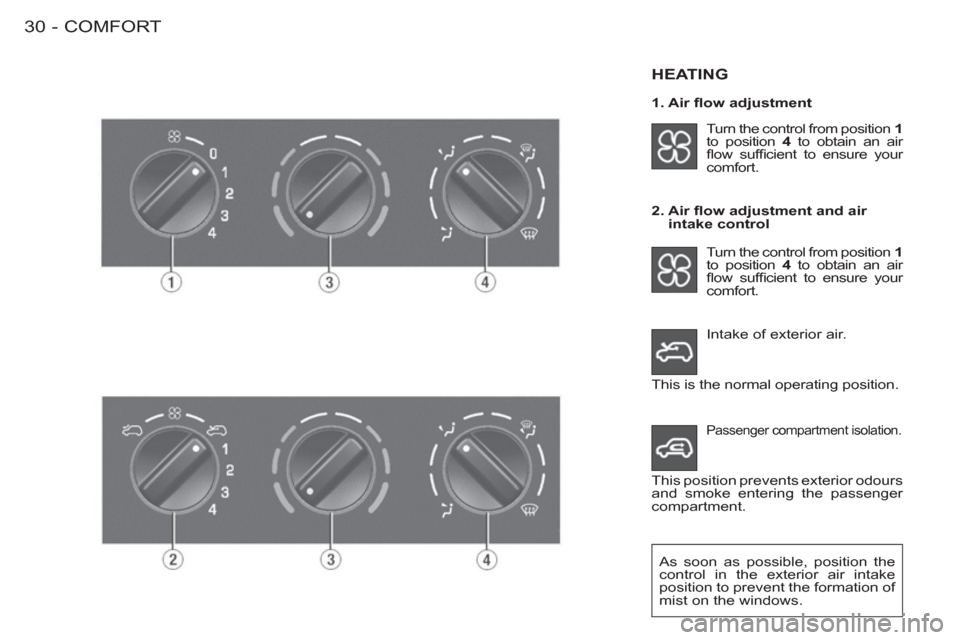 Peugeot M59 2012  Owners Manual - RHD (UK, Australia) COMFORT30 -
  Intake of exterior air. 
HEATING  
 
Turn the control from position  1 
 
to position  4 
 to obtain an air 
ﬂ ow  sufﬁ cient to ensure your 
comfort.  
   
2.  Air ﬂ ow adjustment