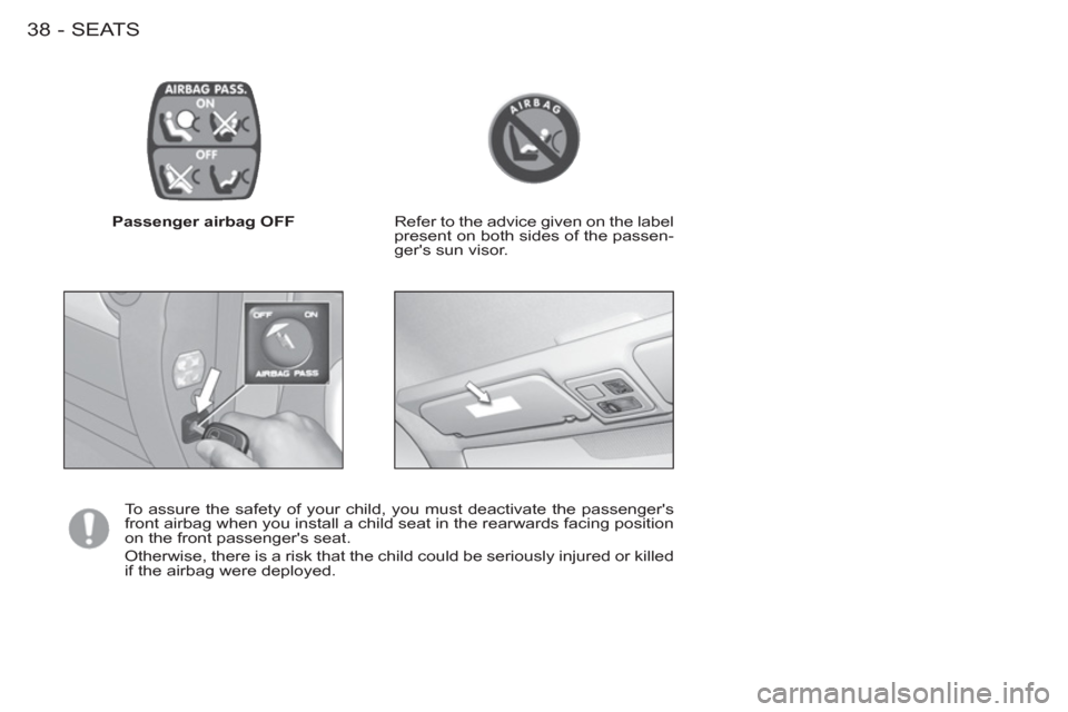 Peugeot M59 2012  Owners Manual - RHD (UK, Australia) SEATS38-
   
 
Passenger airbag OFF   
 
Refer to the advice given on the label 
present on both sides of the passen-
gers sun visor.  
   
To assure the safety of your child, you must deactivate the