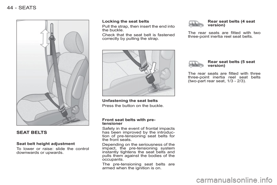 Peugeot M59 2012  Owners Manual - RHD (UK, Australia) SEATS
44-
  SEAT BELTS
 
 
Locking the seat belts 
  Pull the strap, then insert the end into 
the buckle. 
  Check that the seat belt is fastened 
correctly by pulling the strap.  
   
Unfastening th
