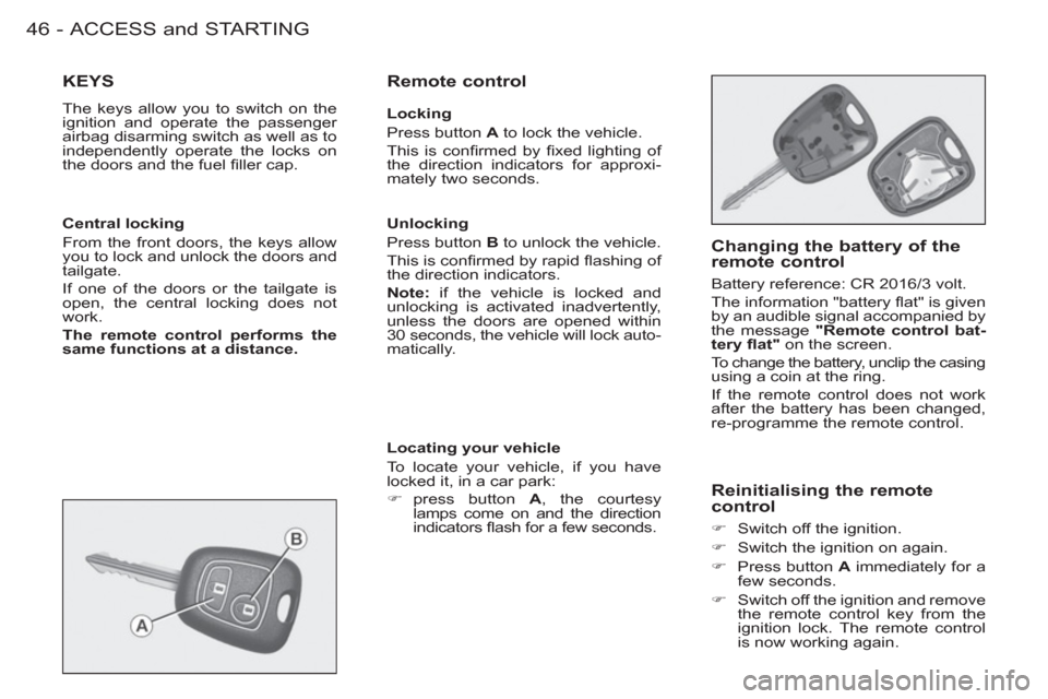 Peugeot M59 2012 Owners Manual - RHD (UK, Australia) ACCESS and STARTING46 -
KEYS
The keys allow you to switch on the
ignition and operate the passenger
airbag disarming switch as well as to
independently operate the locks on
the doors and the Peugeot M59 2012 Owners Manual - RHD (UK, Australia) ACCESS and STARTING46 -
KEYS
The keys allow you to switch on the
ignition and operate the passenger
airbag disarming switch as well as to
independently operate the locks on
the doors and the