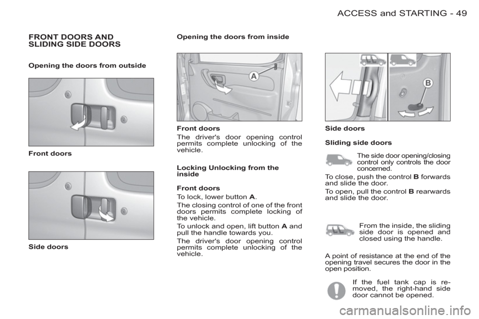 Peugeot M59 2012 Owners Manual - RHD (UK, Australia) 49ACCESS and STARTING
-
FRONT DOORS ANDSLIDING SIDE DOORS
Front doors
Side doors
Front doors
The drivers door opening control
permits complete unlocking of the
vehicle.
Peugeot M59 2012 Owners Manual - RHD (UK, Australia) 49ACCESS and STARTING
-
FRONT DOORS ANDSLIDING SIDE DOORS
Front doors
Side doors
Front doors
The drivers door opening control
permits complete unlocking of the
vehicle.