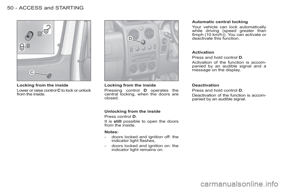 Peugeot M59 2012  Owners Manual - RHD (UK, Australia) ACCESS and STARTING50 -
   
Locking from the inside 
 
Lower or raise control  C 
 to lock or unlock 
from the inside.  
 
 
Locking from the inside 
  Pressing control  D 
 operates the 
central lock