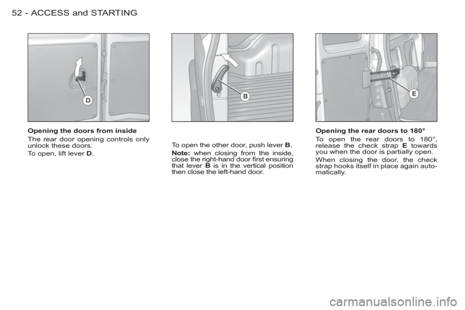 Peugeot M59 2012  Owners Manual - RHD (UK, Australia) ACCESS and STARTING52 -
   
Opening the doors from inside 
  The rear door opening controls only 
unlock these doors. 
  To open, lift lever  D 
.   To open the other door, push lever  B 
. 
   
Note: