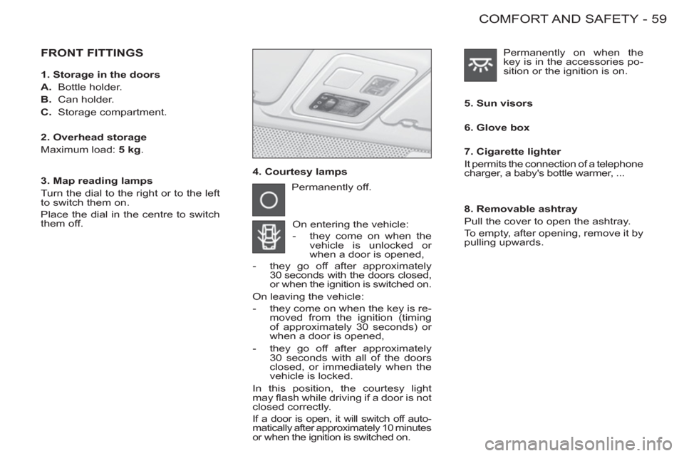 Peugeot M59 2012  Owners Manual - RHD (UK, Australia) 59COMFORT AND  SAFETY
-
  FRONT FITTINGS
 
4. Courtesy lamps    
5. Sun visors  
  Permanently off. 
  On entering the vehicle: 
   
 
-   they come on when the 
vehicle is unlocked or 
when a door is