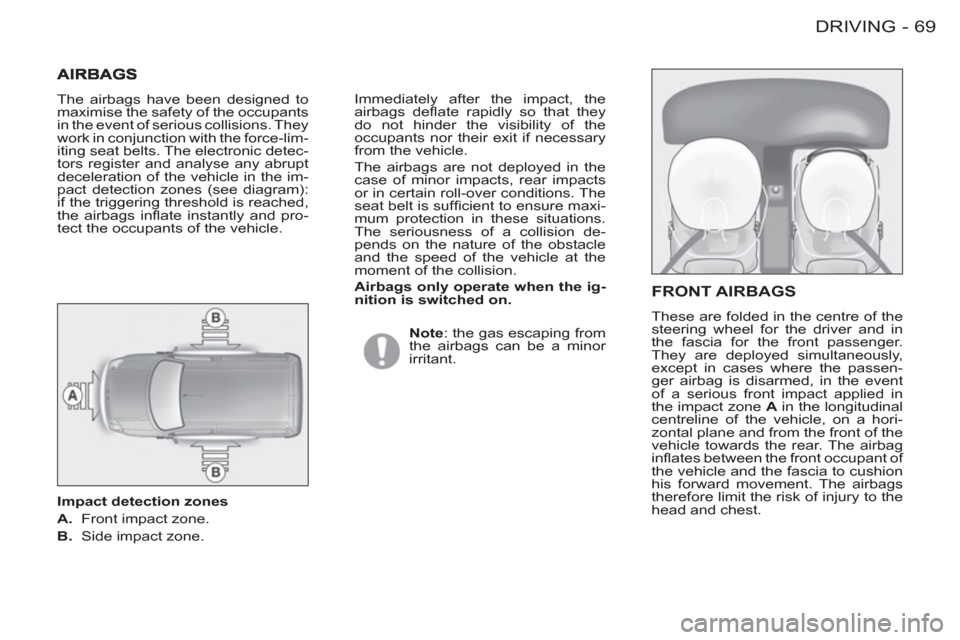 Peugeot M59 2012  Owners Manual - RHD (UK, Australia) 69 DRIVING
-
FRONT AIRBAGS 
  These are folded in the centre of the 
steering wheel for the driver and in 
the fascia for the front passenger. 
They are deployed simultaneously, 
except in cases where