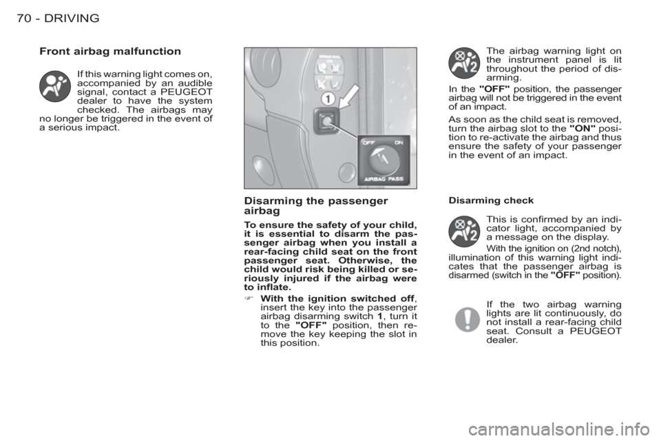 Peugeot M59 2012  Owners Manual - RHD (UK, Australia) DRIVING70 -
  If this warning light comes on, 
accompanied by an audible 
signal, contact a PEUGEOT 
dealer to have the system 
checked. The airbags may 
no longer be triggered in the event of 
a seri