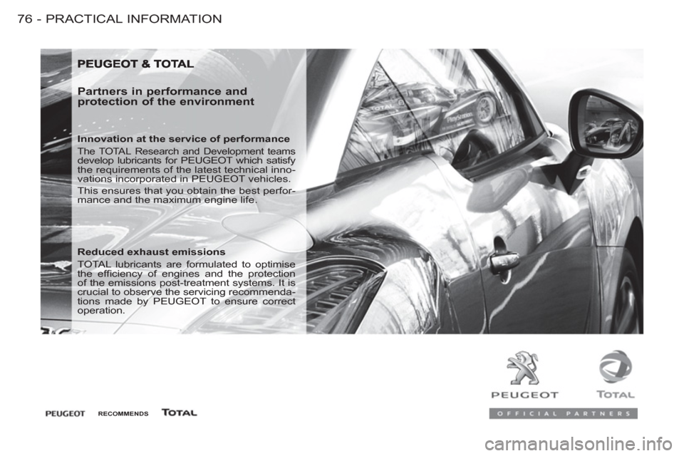 Peugeot M59 2012  Owners Manual - RHD (UK, Australia) PRACTICAL INFORMATION
76 -
   
Partners in performance and 
protection of the environment 
   
Innovation at the service of performance 
 
The TOTAL Research and Development teams 
develop lubricants 