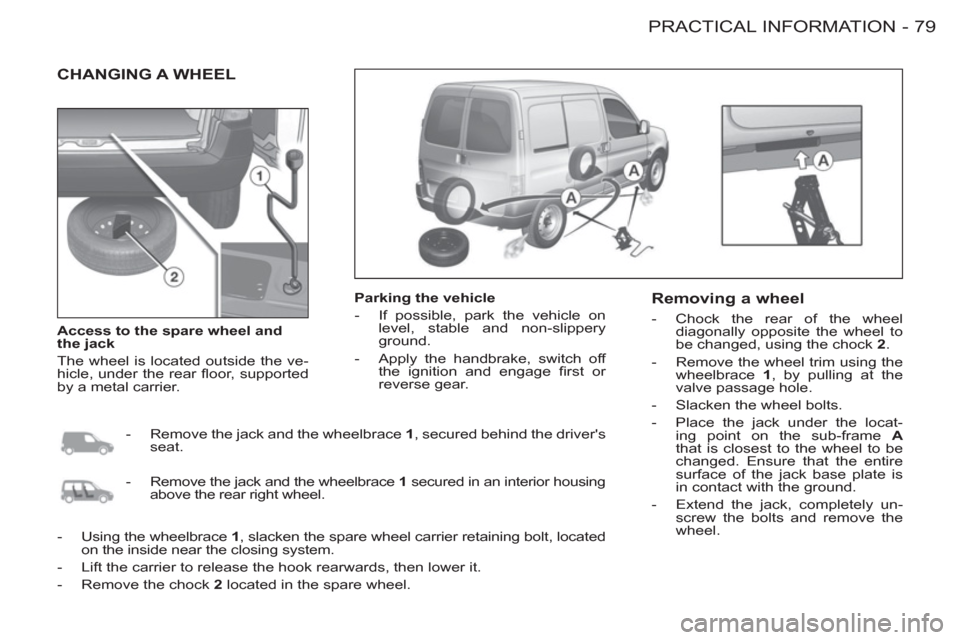 Peugeot M59 2012 Owners Manual - RHD (UK, Australia) 79 PRACTICAL INFORMATION
-
CHANGING A WHEEL
Parking the vehicle
- If possible, park the vehicle on
level, stable and non-slippery
ground.
- Apply the handbrake, switch off
t Peugeot M59 2012 Owners Manual - RHD (UK, Australia) 79 PRACTICAL INFORMATION
-
CHANGING A WHEEL
Parking the vehicle
- If possible, park the vehicle on
level, stable and non-slippery
ground.
- Apply the handbrake, switch off
t