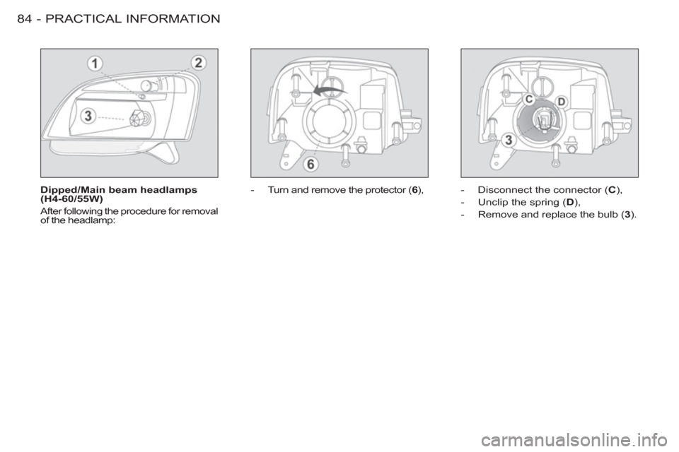 Peugeot M59 2012  Owners Manual - RHD (UK, Australia) PRACTICAL INFORMATION
84 -
   
Dipped/Main beam headlamps 
(H4-60/55W) 
  After following the procedure for removal 
of the headlamp: 
   
 
-   Turn and remove the protector ( 6 
),   
-   Disconnect