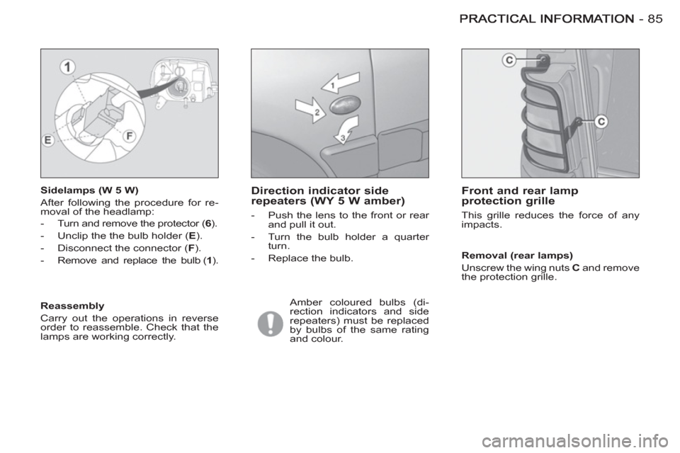 Peugeot M59 2012  Owners Manual - RHD (UK, Australia) 85-
   
Sidelamps (W 5 W) 
  After following the procedure for re-
moval of the headlamp: 
   
 
-   Turn and remove the protector ( 6 
). 
   
-   Unclip the the bulb holder ( E 
). 
   
-   Disconne