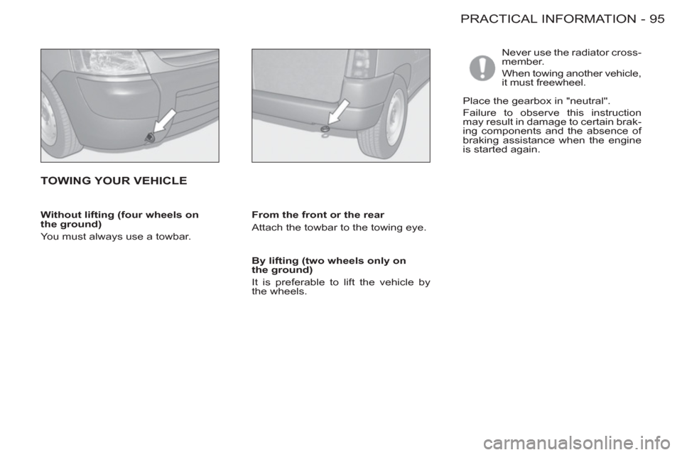 Peugeot M59 2012  Owners Manual - RHD (UK, Australia) 95 PRACTICAL INFORMATION
-
   
Without lifting (four wheels on 
the ground) 
  You must always use a towbar.  
   
By lifting (two wheels only on 
the ground) 
  It is preferable to lift the vehicle b