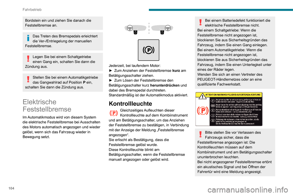 Peugeot Partner 2020  Betriebsanleitung (in German) 104
Fahrbetrieb
Bordstein ein und ziehen Sie danach die 
Feststellbremse an.
Das Treten des Bremspedals erleichtert 
die Ver-/Entriegelung der manuellen 
Feststellbremse.
Legen Sie bei einem Schaltget