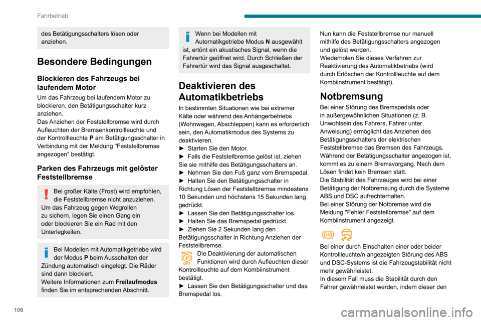 Peugeot Partner 2020  Betriebsanleitung (in German) 106
Fahrbetrieb
des Betätigungsschalters lösen oder 
anziehen.
Besondere Bedingungen
Blockieren des Fahrzeugs bei 
laufendem Motor
Um das Fahrzeug bei laufendem Motor zu 
blockieren, den Betätigung