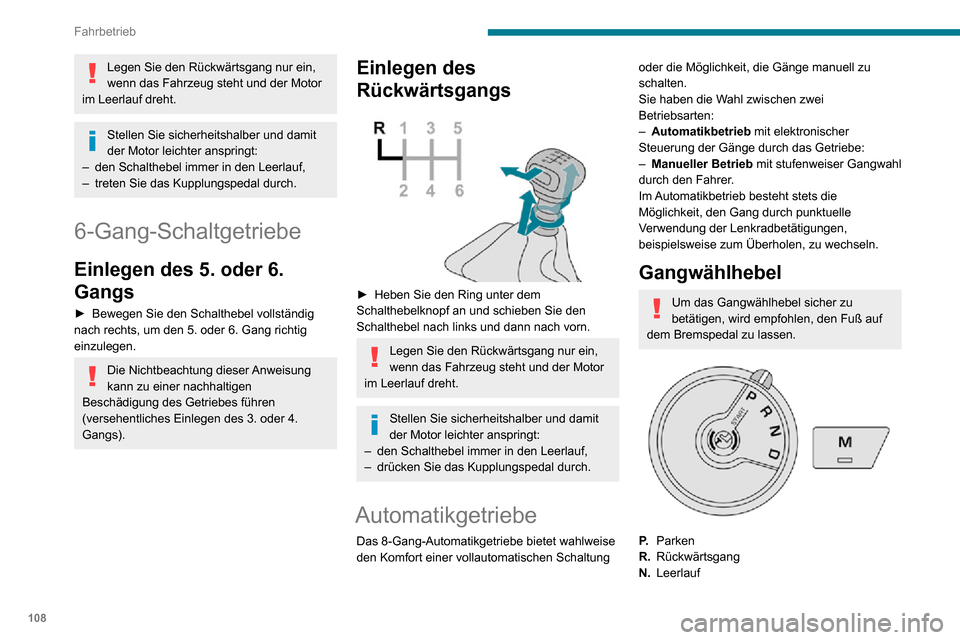Peugeot Partner 2020  Betriebsanleitung (in German) 108
Fahrbetrieb
Legen Sie den Rückwärtsgang nur ein, 
wenn das Fahrzeug steht und der Motor 
im Leerlauf dreht.
Stellen Sie sicherheitshalber und damit 
der Motor leichter anspringt:
– den Schalth