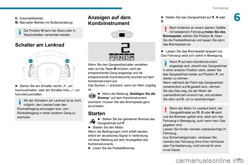 Peugeot Partner 2020  Betriebsanleitung (in German) 109
Fahrbetrieb
6D.Automatikbetrieb
M. Manueller Betrieb mit Stufenschaltung
Die Position  N kann bei Staus oder in 
Waschstraßen verwendet werden.
Schalter am Lenkrad 
 
► Ziehen Sie am Schalter r